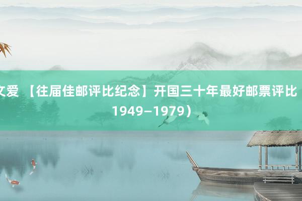 文爱 【往届佳邮评比纪念】开国三十年最好邮票评比（1949—1979）