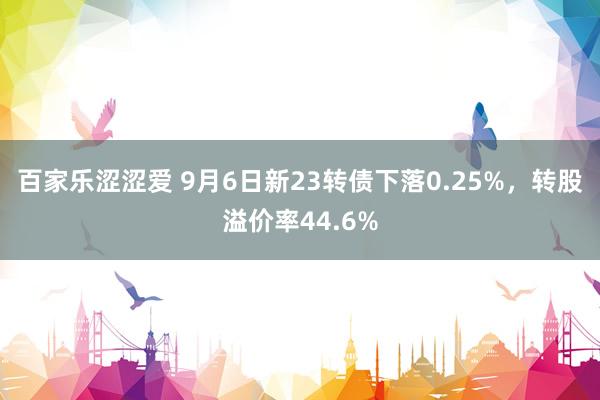 百家乐涩涩爱 9月6日新23转债下落0.25%，转股溢价率44.6%