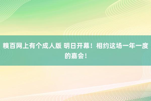 糗百网上有个成人版 明日开幕！相约这场一年一度的嘉会！