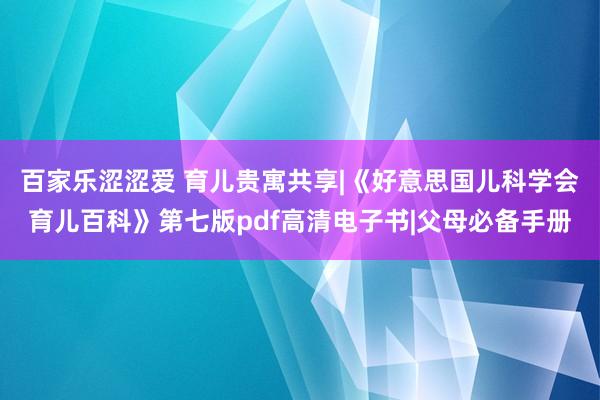 百家乐涩涩爱 育儿贵寓共享|《好意思国儿科学会育儿百科》第七版pdf高清电子书|父母必备手册