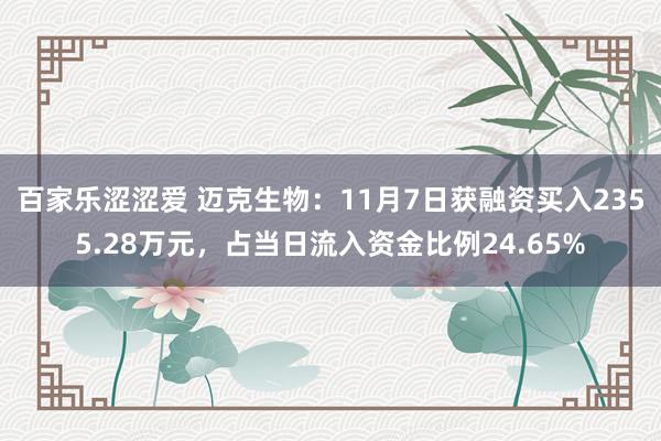 百家乐涩涩爱 迈克生物：11月7日获融资买入2355.28万元，占当日流入资金比例24.65%