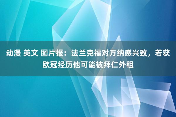 动漫 英文 图片报：法兰克福对万纳感兴致，若获欧冠经历他可能被拜仁外租