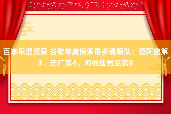 百家乐涩涩爱 谷歌年度搜索最多通顺队：迈阿密第3、药厂第4、阿根廷男足第8