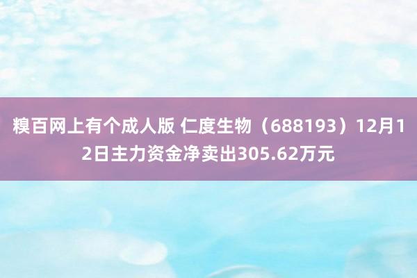 糗百网上有个成人版 仁度生物（688193）12月12日主力资金净卖出305.62万元