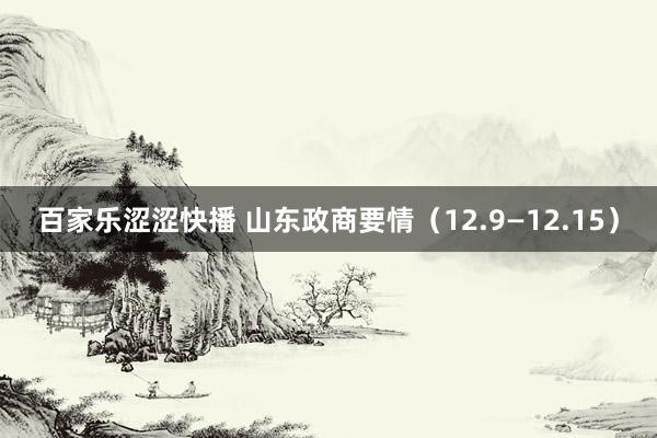 百家乐涩涩快播 山东政商要情（12.9—12.15）