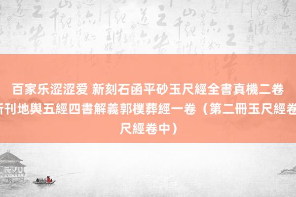 百家乐涩涩爱 新刻石函平砂玉尺經全書真機二卷；新刊地舆五經四書解義郭樸葬經一卷（第二冊玉尺經卷中）