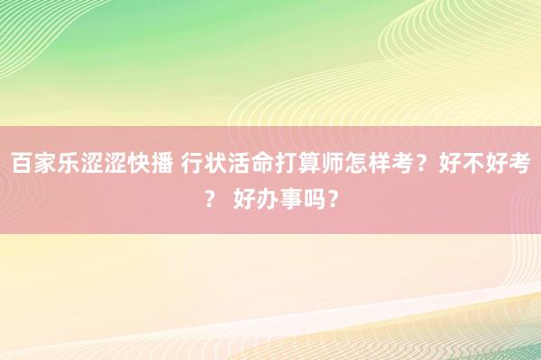 百家乐涩涩快播 行状活命打算师怎样考？好不好考？ 好办事吗？