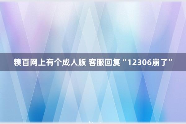 糗百网上有个成人版 客服回复“12306崩了”